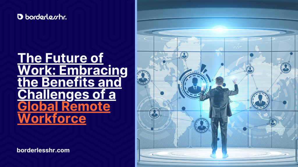 The Future of Work: Embracing the Benefits and Challenges of a Global Remote Workforce