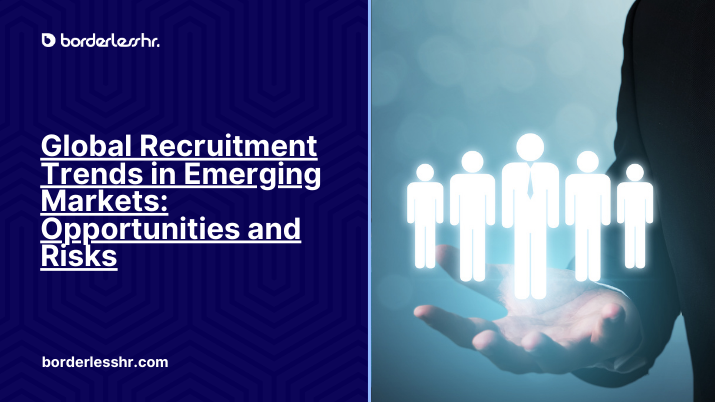 Global Recruitment Trends in Emerging Markets: Opportunities and Risks